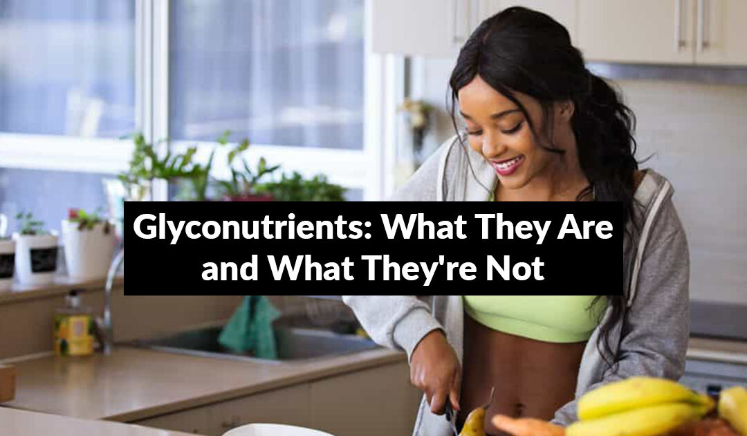 Glyconutrients: What They Are and What They’re Not