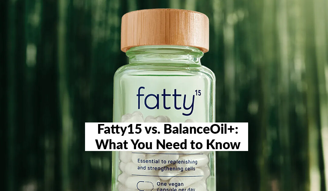Fatty15 vs. BalanceOil+: What You Need to Know