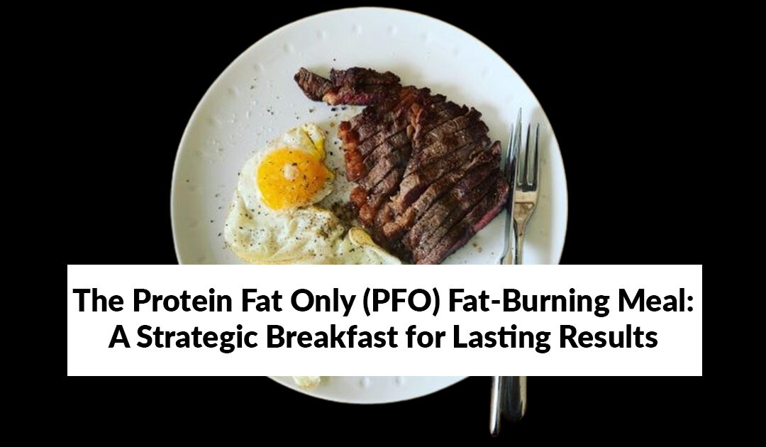 The Protein Fat Only (PFO) Fat-Burning Meal: A Strategic Breakfast for Lasting Results
